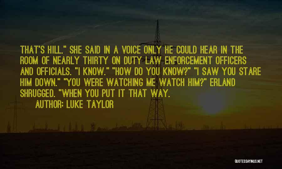 Luke Taylor Quotes: That's Hill. She Said In A Voice Only He Could Hear In The Room Of Nearly Thirty On Duty Law