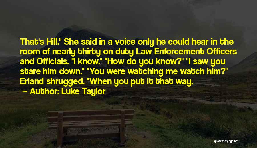 Luke Taylor Quotes: That's Hill. She Said In A Voice Only He Could Hear In The Room Of Nearly Thirty On Duty Law