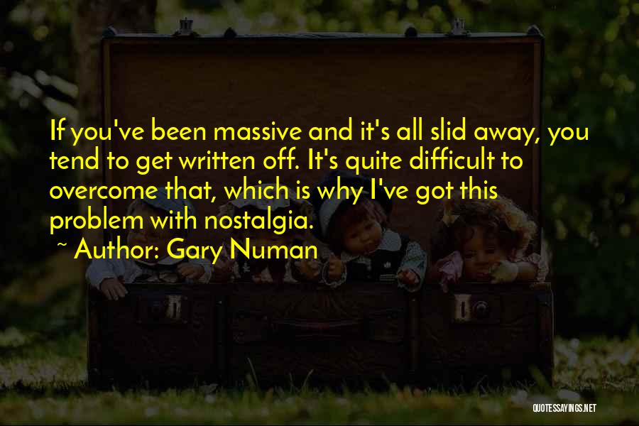 Gary Numan Quotes: If You've Been Massive And It's All Slid Away, You Tend To Get Written Off. It's Quite Difficult To Overcome