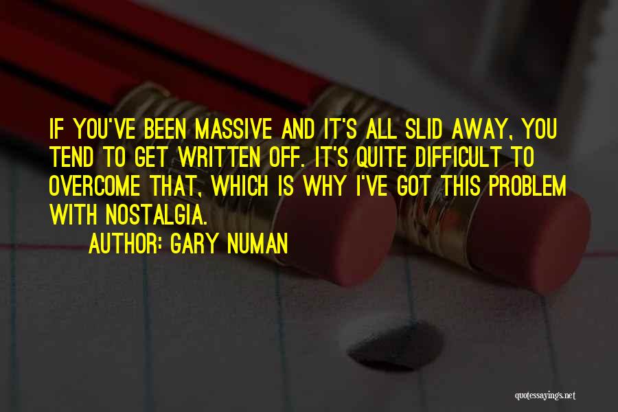 Gary Numan Quotes: If You've Been Massive And It's All Slid Away, You Tend To Get Written Off. It's Quite Difficult To Overcome