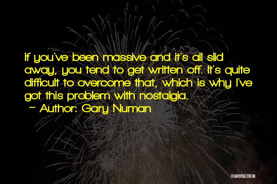 Gary Numan Quotes: If You've Been Massive And It's All Slid Away, You Tend To Get Written Off. It's Quite Difficult To Overcome