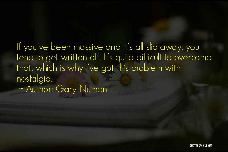 Gary Numan Quotes: If You've Been Massive And It's All Slid Away, You Tend To Get Written Off. It's Quite Difficult To Overcome