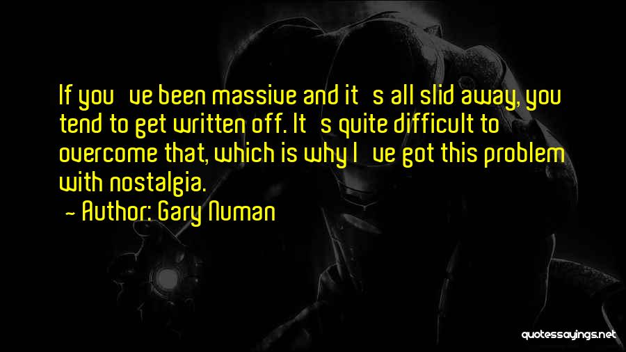 Gary Numan Quotes: If You've Been Massive And It's All Slid Away, You Tend To Get Written Off. It's Quite Difficult To Overcome