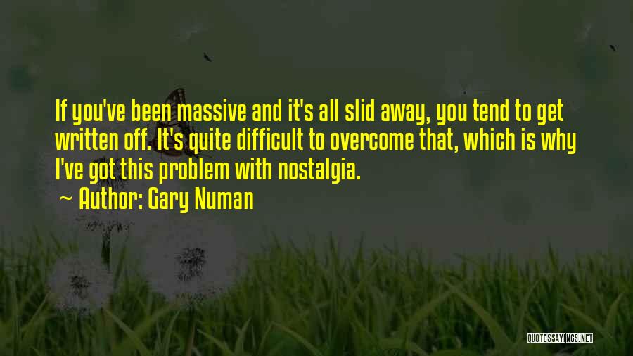 Gary Numan Quotes: If You've Been Massive And It's All Slid Away, You Tend To Get Written Off. It's Quite Difficult To Overcome