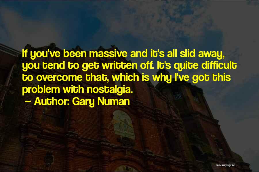 Gary Numan Quotes: If You've Been Massive And It's All Slid Away, You Tend To Get Written Off. It's Quite Difficult To Overcome
