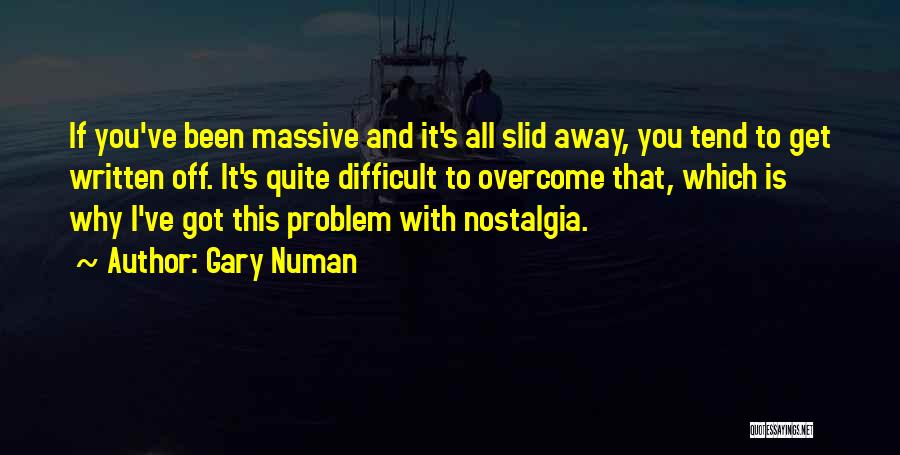 Gary Numan Quotes: If You've Been Massive And It's All Slid Away, You Tend To Get Written Off. It's Quite Difficult To Overcome