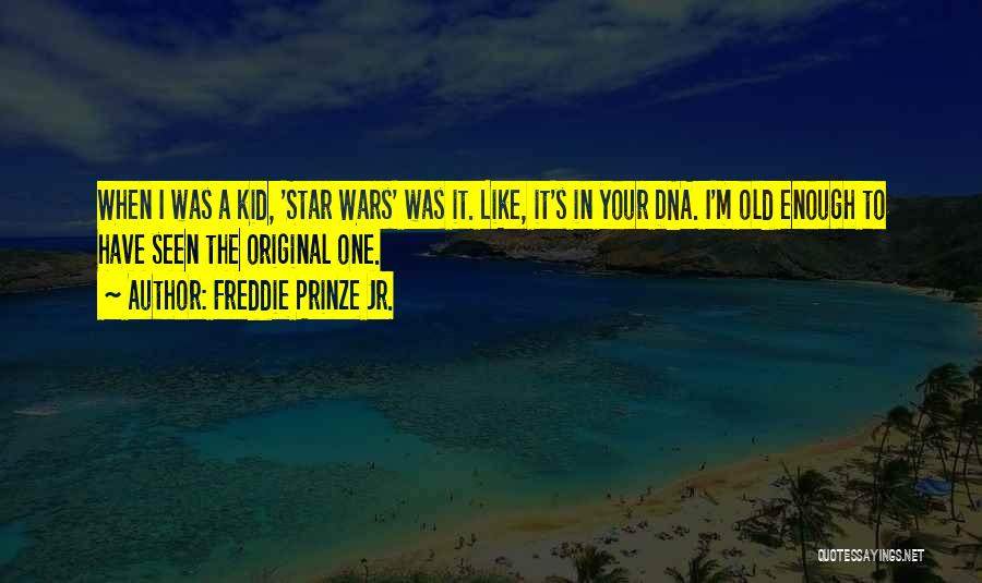 Freddie Prinze Jr. Quotes: When I Was A Kid, 'star Wars' Was It. Like, It's In Your Dna. I'm Old Enough To Have Seen