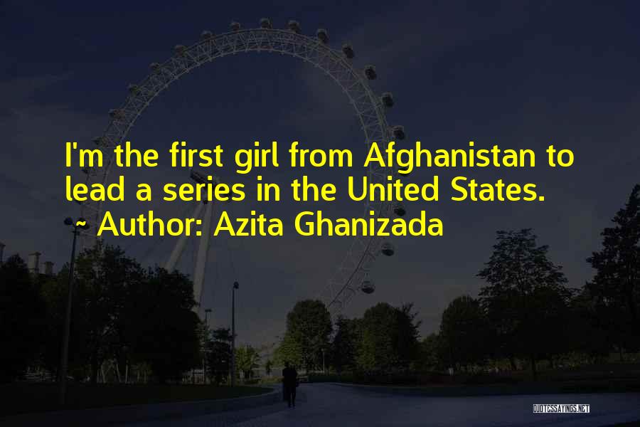 Azita Ghanizada Quotes: I'm The First Girl From Afghanistan To Lead A Series In The United States.