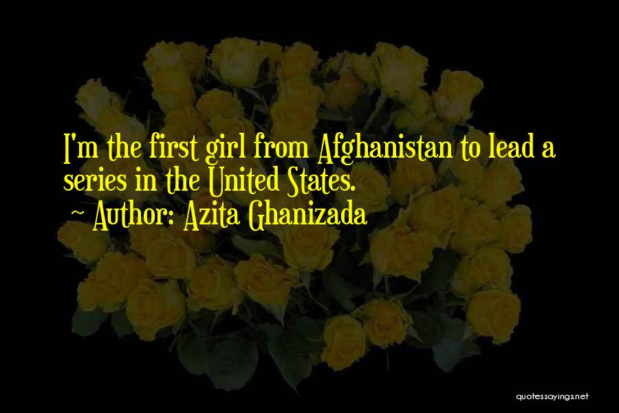 Azita Ghanizada Quotes: I'm The First Girl From Afghanistan To Lead A Series In The United States.