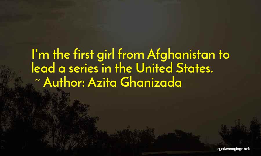 Azita Ghanizada Quotes: I'm The First Girl From Afghanistan To Lead A Series In The United States.