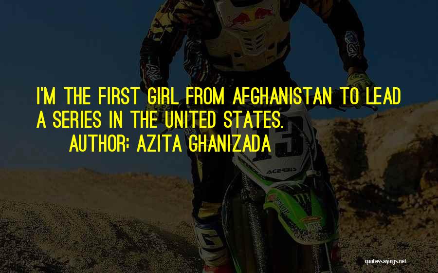 Azita Ghanizada Quotes: I'm The First Girl From Afghanistan To Lead A Series In The United States.