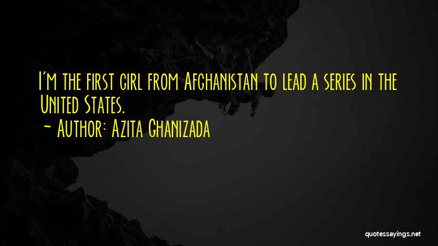 Azita Ghanizada Quotes: I'm The First Girl From Afghanistan To Lead A Series In The United States.