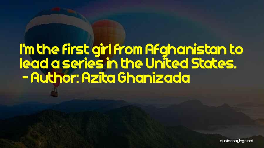 Azita Ghanizada Quotes: I'm The First Girl From Afghanistan To Lead A Series In The United States.