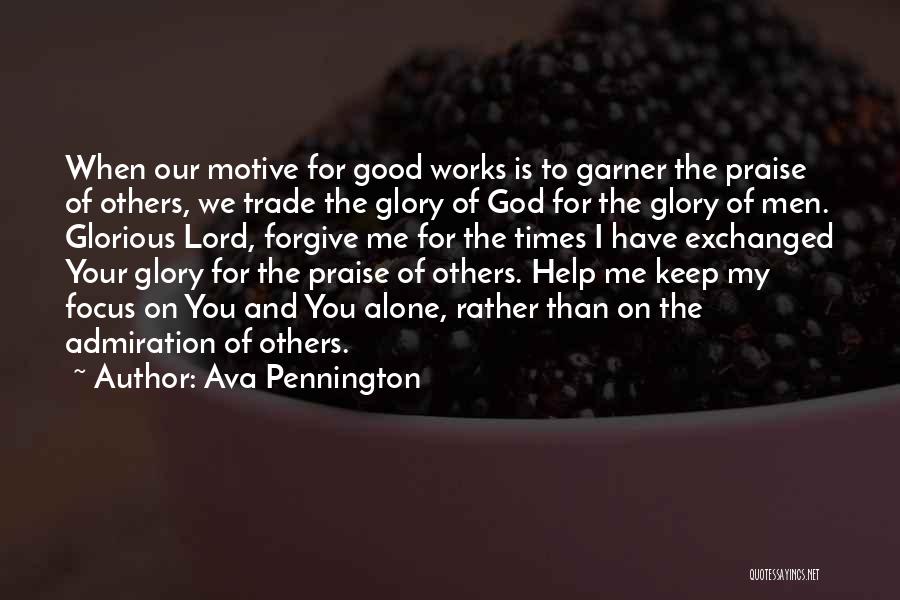 Ava Pennington Quotes: When Our Motive For Good Works Is To Garner The Praise Of Others, We Trade The Glory Of God For