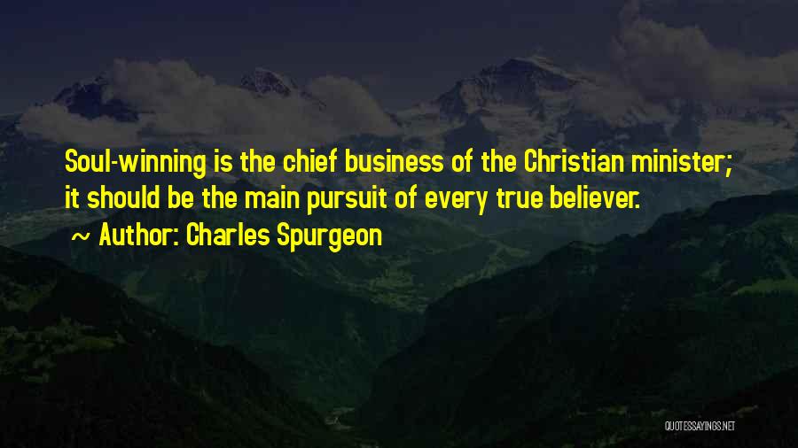 Charles Spurgeon Quotes: Soul-winning Is The Chief Business Of The Christian Minister; It Should Be The Main Pursuit Of Every True Believer.