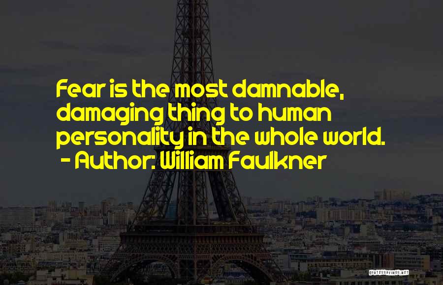 William Faulkner Quotes: Fear Is The Most Damnable, Damaging Thing To Human Personality In The Whole World.