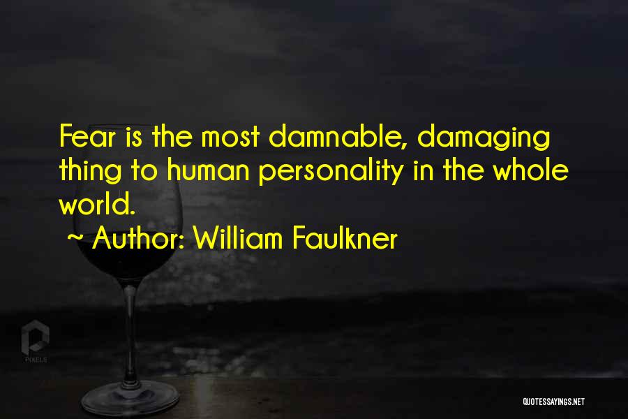 William Faulkner Quotes: Fear Is The Most Damnable, Damaging Thing To Human Personality In The Whole World.