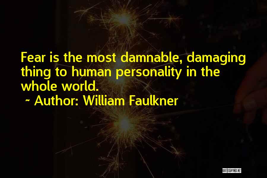 William Faulkner Quotes: Fear Is The Most Damnable, Damaging Thing To Human Personality In The Whole World.