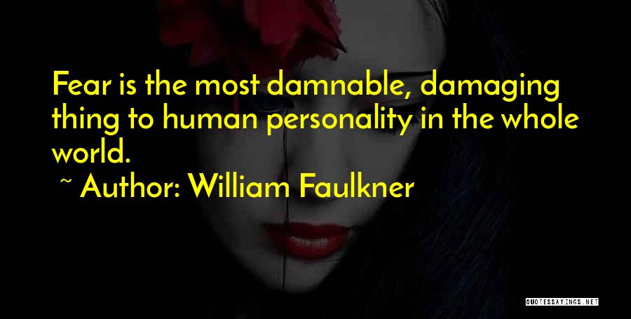William Faulkner Quotes: Fear Is The Most Damnable, Damaging Thing To Human Personality In The Whole World.