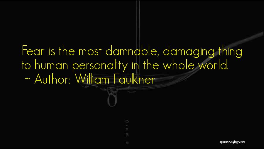 William Faulkner Quotes: Fear Is The Most Damnable, Damaging Thing To Human Personality In The Whole World.
