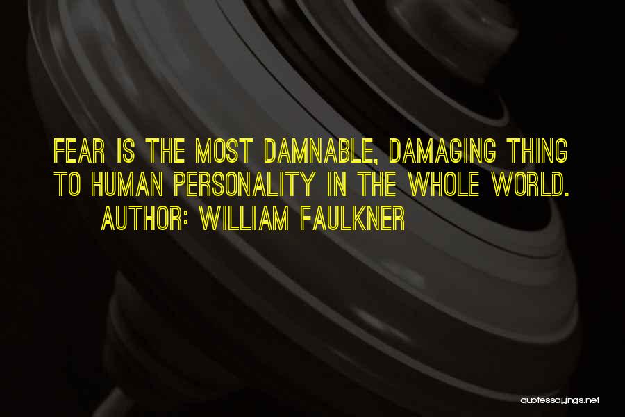 William Faulkner Quotes: Fear Is The Most Damnable, Damaging Thing To Human Personality In The Whole World.