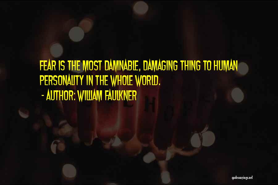 William Faulkner Quotes: Fear Is The Most Damnable, Damaging Thing To Human Personality In The Whole World.
