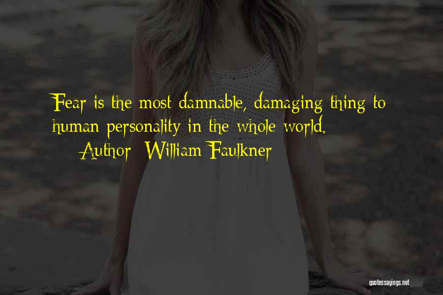 William Faulkner Quotes: Fear Is The Most Damnable, Damaging Thing To Human Personality In The Whole World.