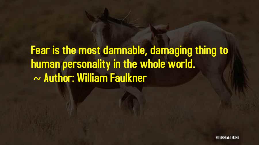 William Faulkner Quotes: Fear Is The Most Damnable, Damaging Thing To Human Personality In The Whole World.