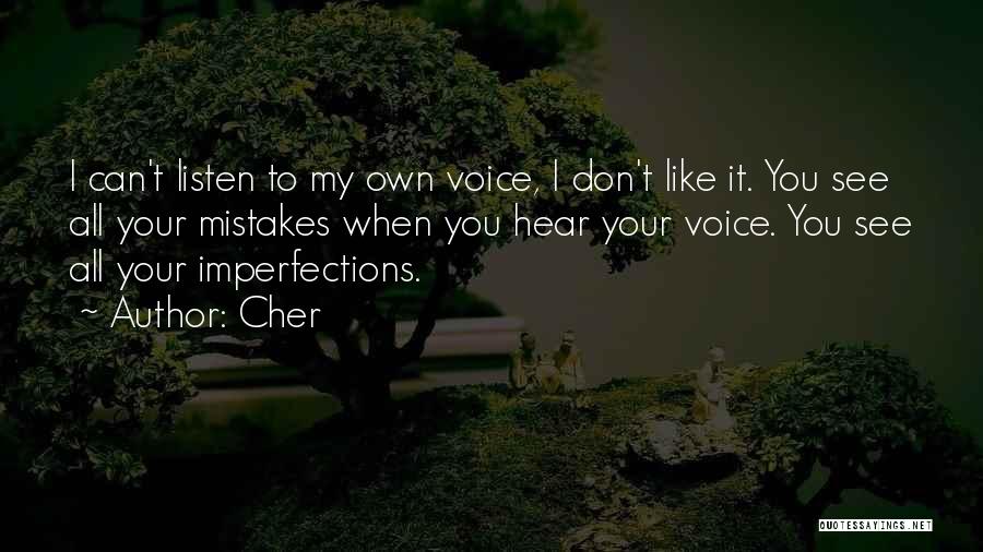 Cher Quotes: I Can't Listen To My Own Voice, I Don't Like It. You See All Your Mistakes When You Hear Your