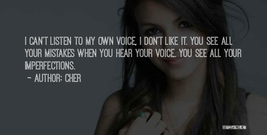 Cher Quotes: I Can't Listen To My Own Voice, I Don't Like It. You See All Your Mistakes When You Hear Your