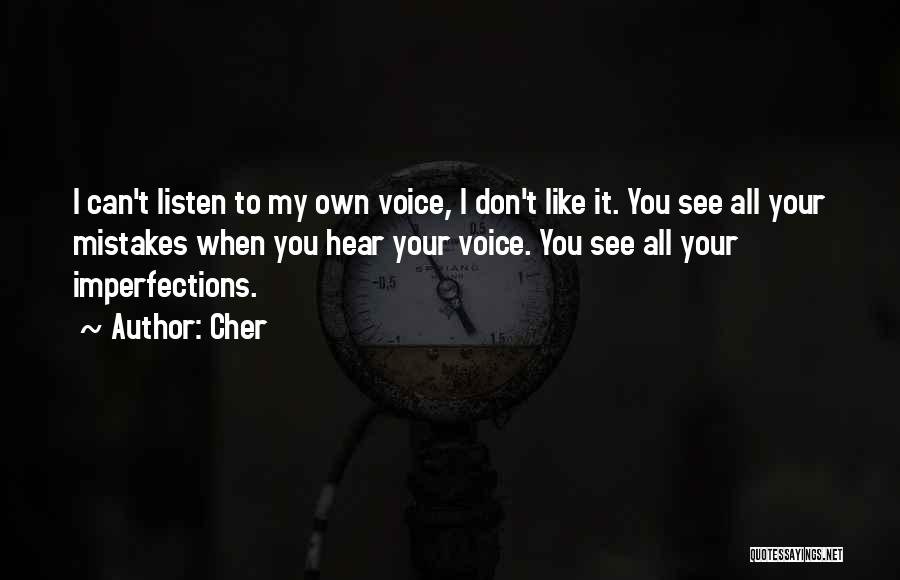 Cher Quotes: I Can't Listen To My Own Voice, I Don't Like It. You See All Your Mistakes When You Hear Your