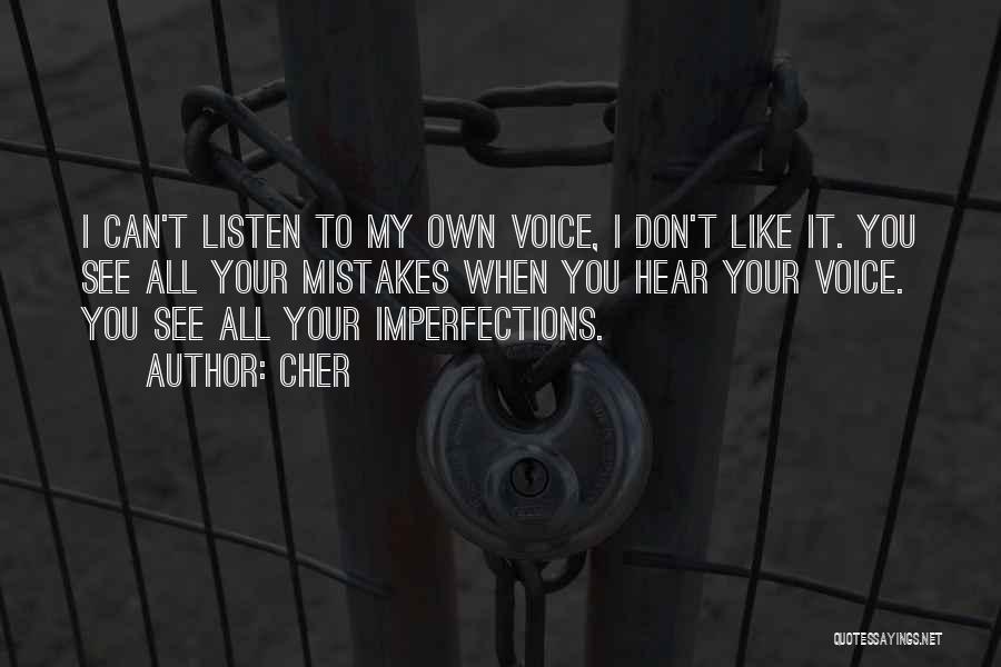 Cher Quotes: I Can't Listen To My Own Voice, I Don't Like It. You See All Your Mistakes When You Hear Your