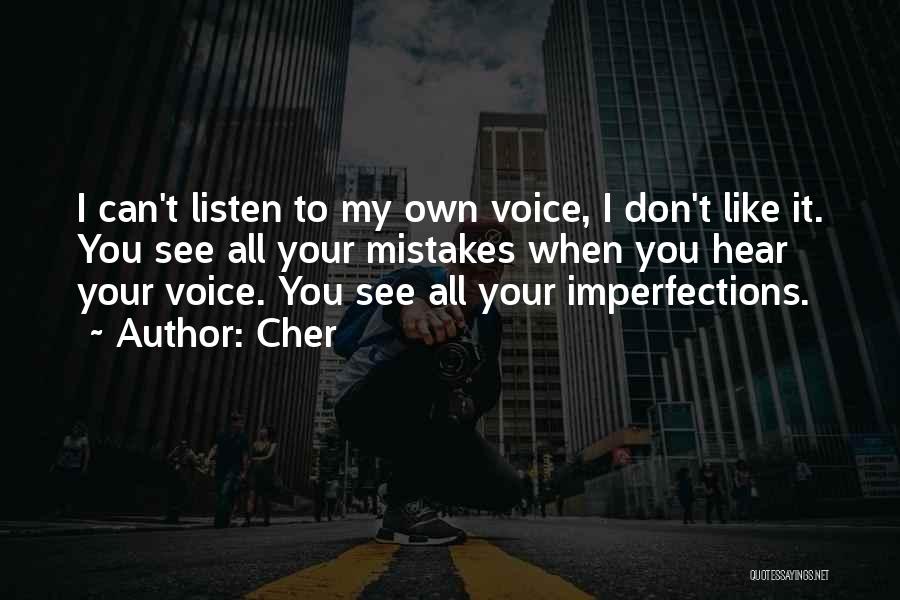 Cher Quotes: I Can't Listen To My Own Voice, I Don't Like It. You See All Your Mistakes When You Hear Your