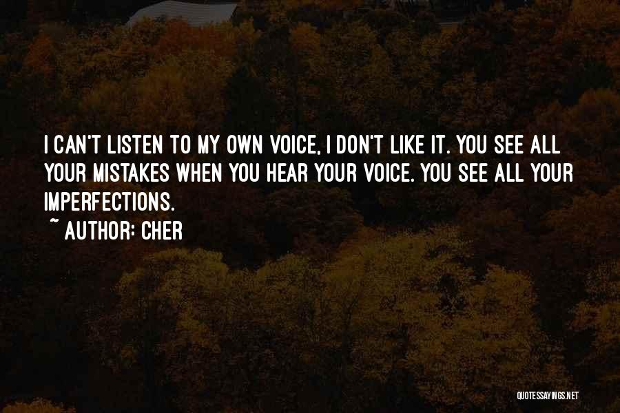 Cher Quotes: I Can't Listen To My Own Voice, I Don't Like It. You See All Your Mistakes When You Hear Your