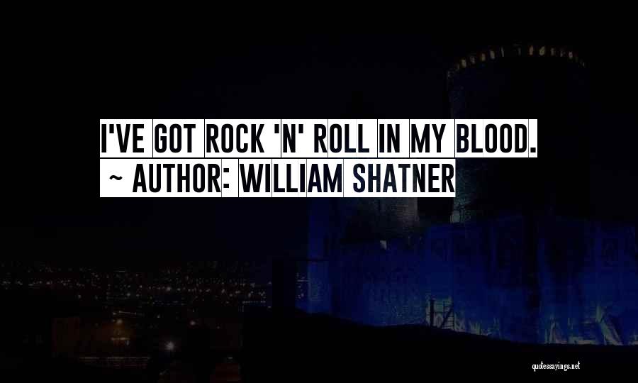 William Shatner Quotes: I've Got Rock 'n' Roll In My Blood.