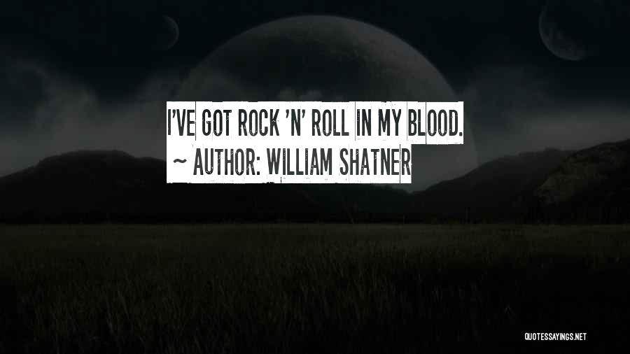 William Shatner Quotes: I've Got Rock 'n' Roll In My Blood.