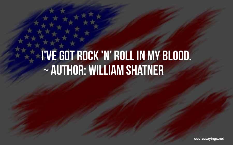 William Shatner Quotes: I've Got Rock 'n' Roll In My Blood.