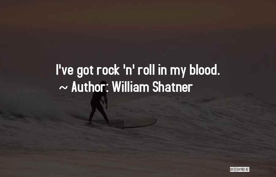 William Shatner Quotes: I've Got Rock 'n' Roll In My Blood.