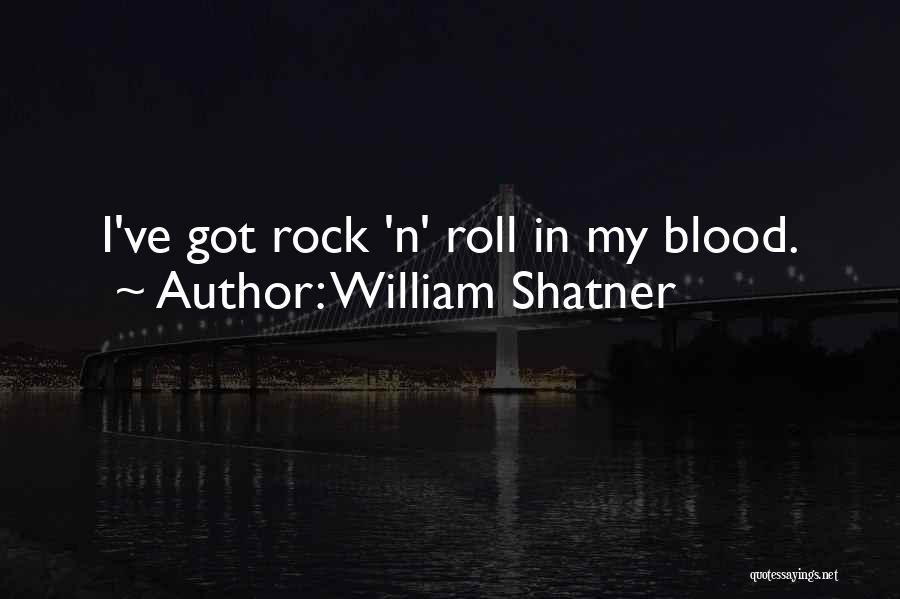 William Shatner Quotes: I've Got Rock 'n' Roll In My Blood.