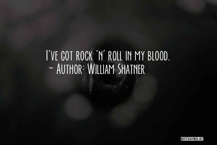William Shatner Quotes: I've Got Rock 'n' Roll In My Blood.