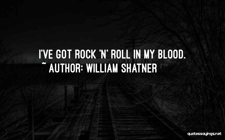 William Shatner Quotes: I've Got Rock 'n' Roll In My Blood.