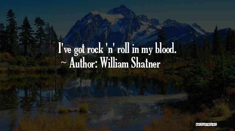 William Shatner Quotes: I've Got Rock 'n' Roll In My Blood.