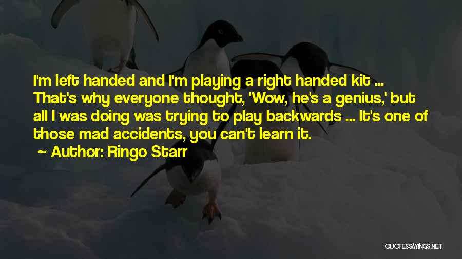 Ringo Starr Quotes: I'm Left Handed And I'm Playing A Right Handed Kit ... That's Why Everyone Thought, 'wow, He's A Genius,' But