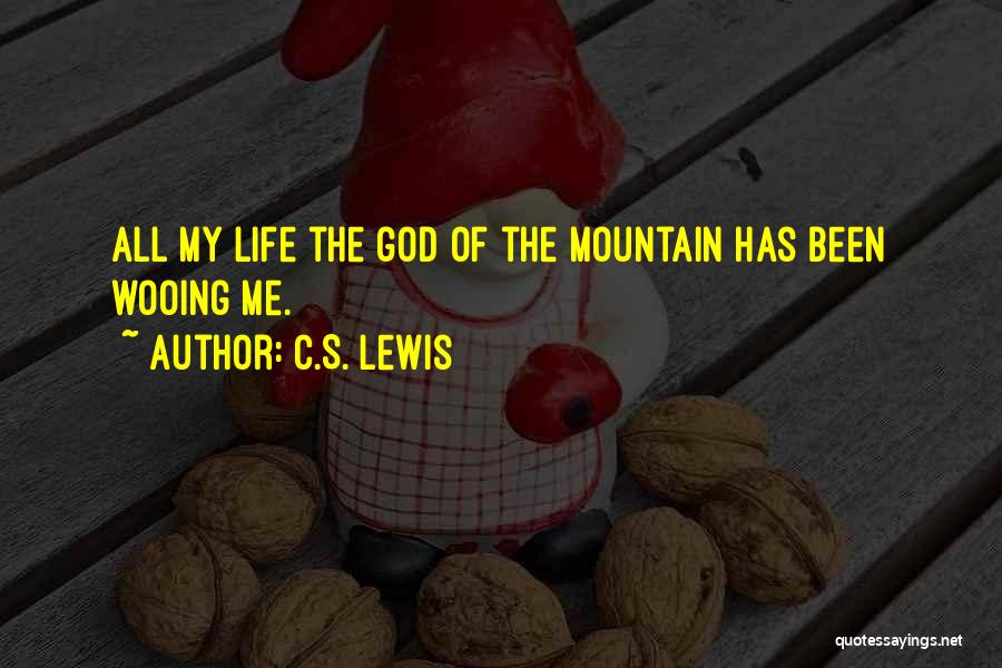 C.S. Lewis Quotes: All My Life The God Of The Mountain Has Been Wooing Me.