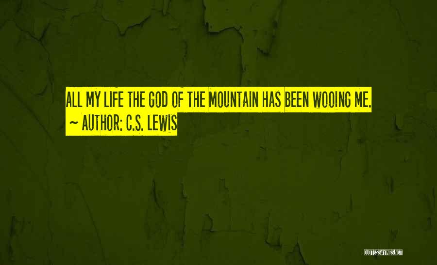 C.S. Lewis Quotes: All My Life The God Of The Mountain Has Been Wooing Me.