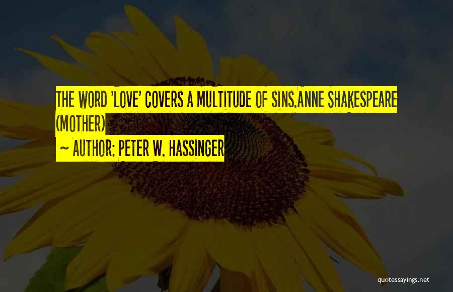 Peter W. Hassinger Quotes: The Word 'love' Covers A Multitude Of Sins.anne Shakespeare (mother)