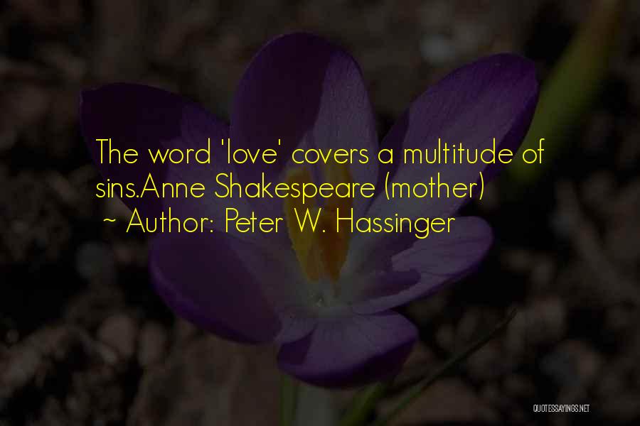 Peter W. Hassinger Quotes: The Word 'love' Covers A Multitude Of Sins.anne Shakespeare (mother)