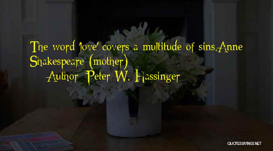 Peter W. Hassinger Quotes: The Word 'love' Covers A Multitude Of Sins.anne Shakespeare (mother)
