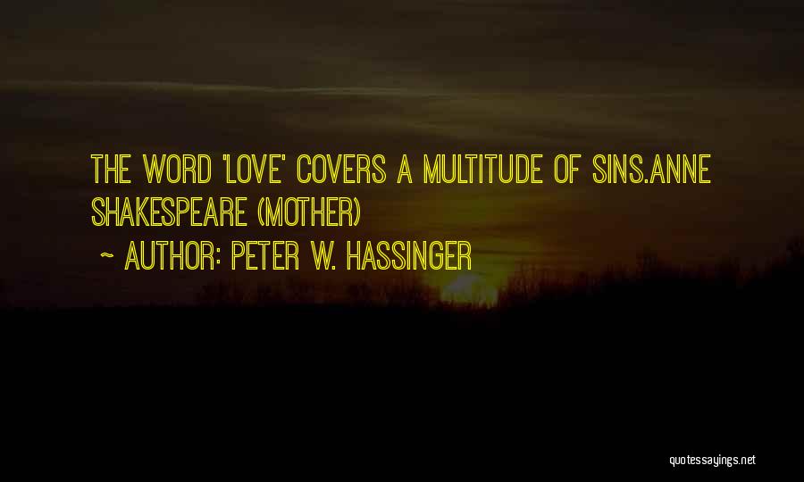 Peter W. Hassinger Quotes: The Word 'love' Covers A Multitude Of Sins.anne Shakespeare (mother)