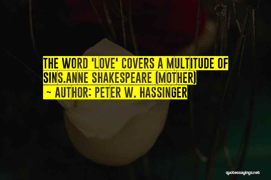 Peter W. Hassinger Quotes: The Word 'love' Covers A Multitude Of Sins.anne Shakespeare (mother)